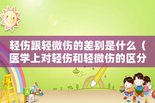 輕傷跟輕微傷的差別是什么（醫學上對輕傷和輕微傷的區分）