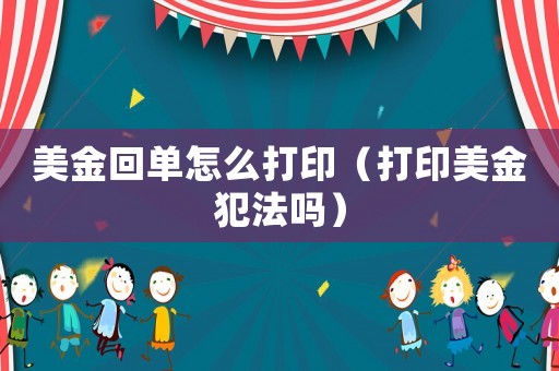 美金回單怎么打印（打印美金犯法嗎）