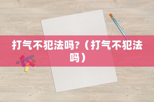 打氣不犯法嗎?（打氣不犯法嗎）