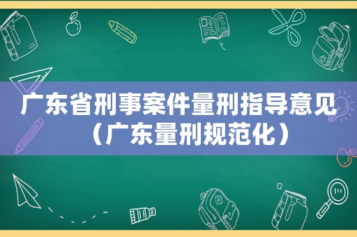 廣東省刑事案件量刑指導意見（廣東量刑規范化）