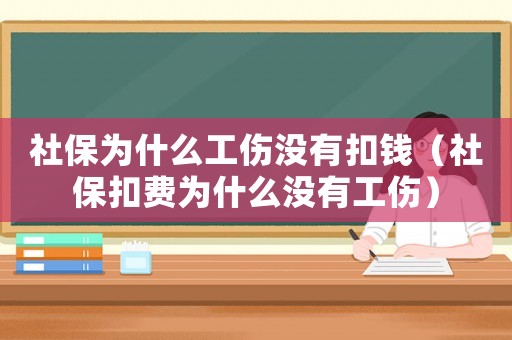 社保為什么工傷沒有扣錢（社保扣費為什么沒有工傷）