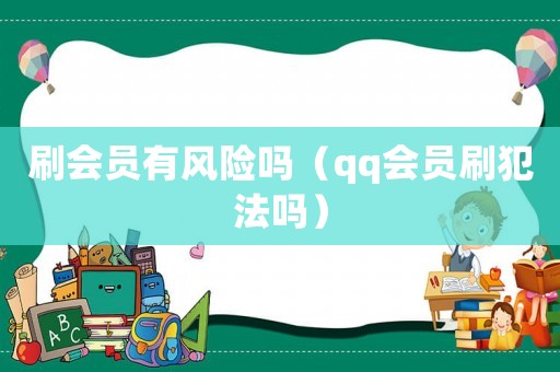 刷會(huì)員有風(fēng)險(xiǎn)嗎（qq會(huì)員刷犯法嗎）