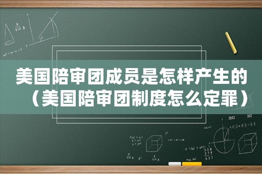 美國陪審團(tuán)成員是怎樣產(chǎn)生的（美國陪審團(tuán)制度怎么定罪）
