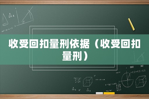 收受回扣量刑依據(jù)（收受回扣量刑）