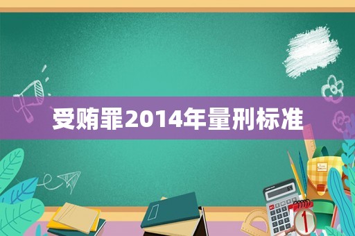 受賄罪2014年量刑標(biāo)準(zhǔn)