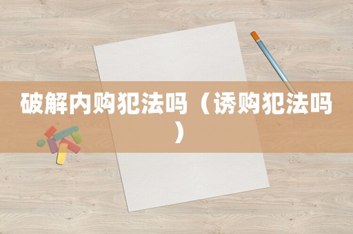 破解內購犯法嗎（誘購犯法嗎）