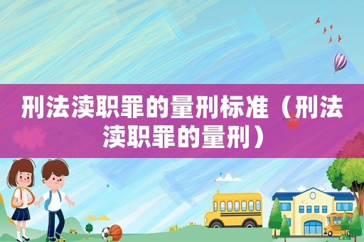 刑法瀆職罪的量刑標準（刑法瀆職罪的量刑）