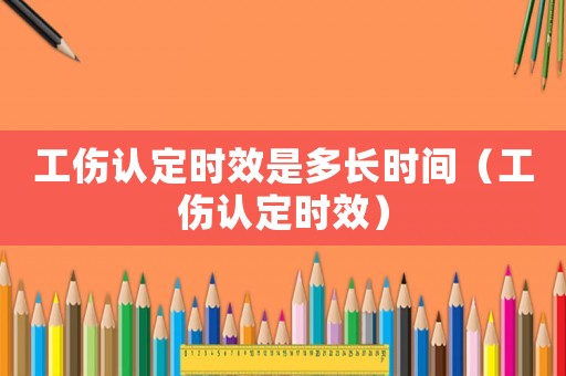 工傷認定時效是多長時間（工傷認定時效）