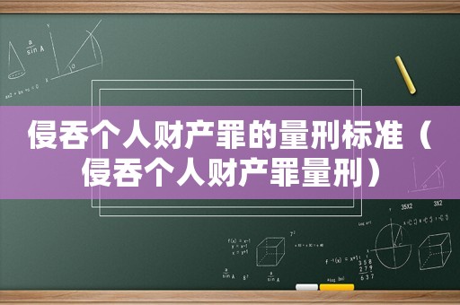 侵吞個人財產罪的量刑標準（侵吞個人財產罪量刑）