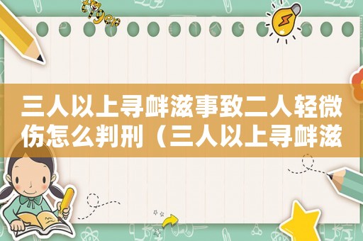 三人以上尋釁滋事致二人輕微傷怎么判刑（三人以上尋釁滋事怎么定罪）