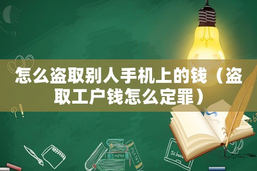 怎么盜取別人手機上的錢（盜取工戶錢怎么定罪）