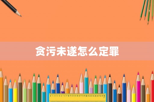 貪污未遂怎么定罪
