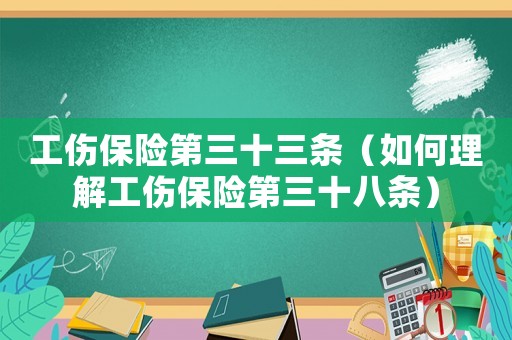 工傷保險(xiǎn)第三十三條（如何理解工傷保險(xiǎn)第三十八條）
