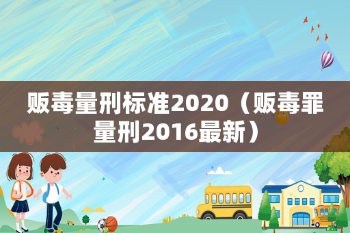 販毒量刑標準2020（販毒罪量刑2016最新）