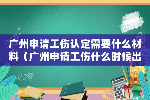 廣州申請工傷認定需要什么材料（廣州申請工傷什么時候出結果）