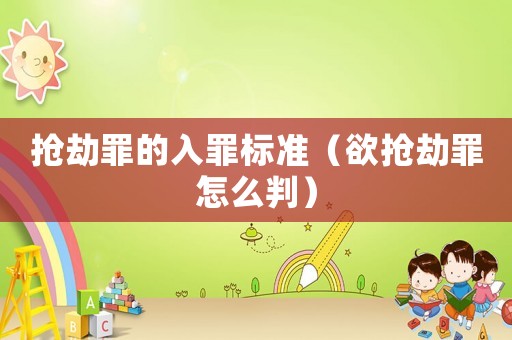 搶劫罪的入罪標準（欲搶劫罪怎么判）