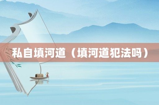私自填河道（填河道犯法嗎）