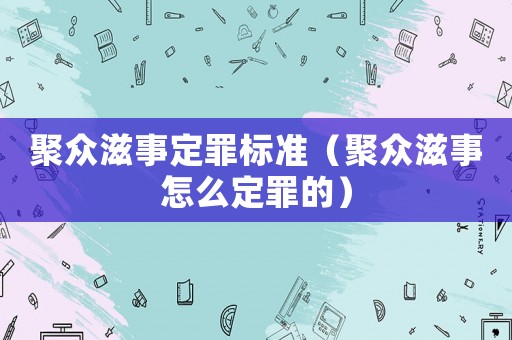 聚眾滋事定罪標準（聚眾滋事怎么定罪的）