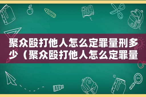 聚眾毆打他人怎么定罪量刑多少（聚眾毆打他人怎么定罪量刑）