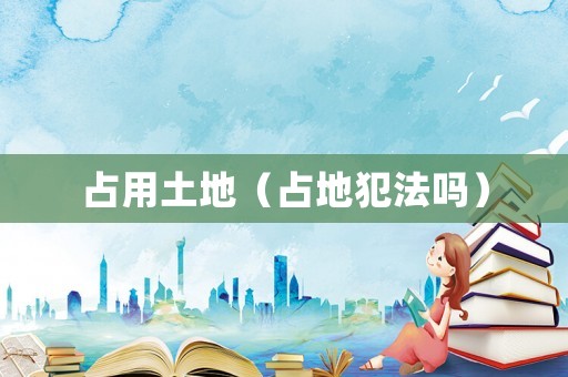 占用土地（占地犯法嗎）