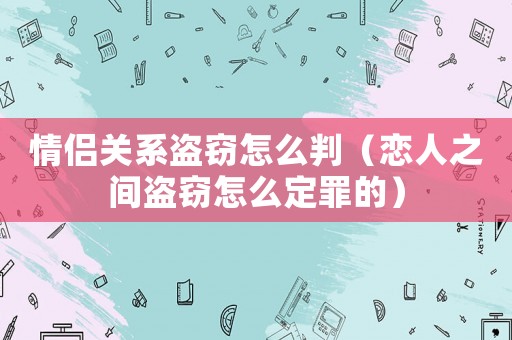 情侶關系盜竊怎么判（戀人之間盜竊怎么定罪的）
