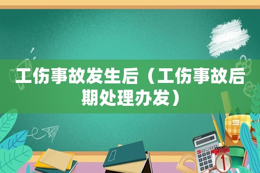 工傷事故發(fā)生后（工傷事故后期處理辦發(fā)）