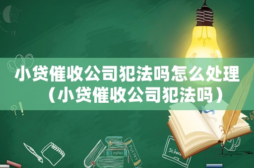小貸催收公司犯法嗎怎么處理（小貸催收公司犯法嗎）