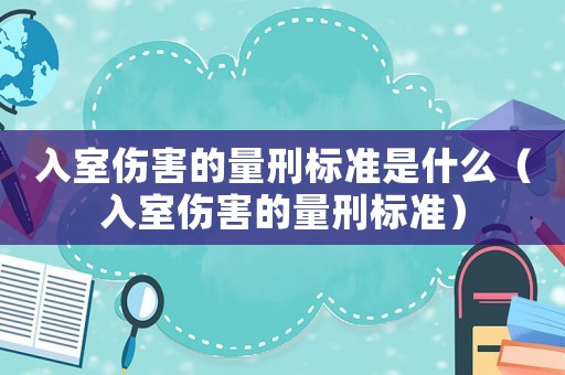 入室傷害的量刑標準是什么（入室傷害的量刑標準）