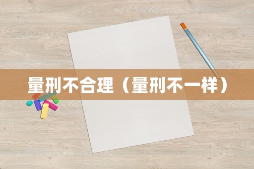 量刑不合理（量刑不一樣）