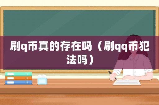 刷q幣真的存在嗎（刷qq幣犯法嗎）