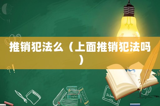 推銷犯法么（上面推銷犯法嗎）