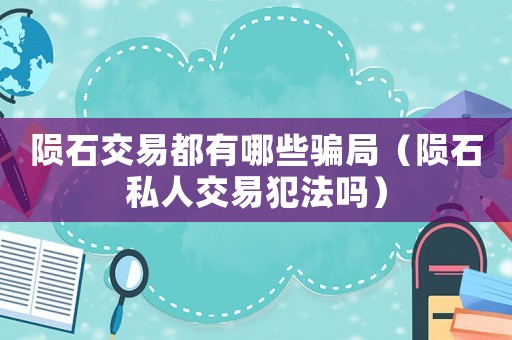 隕石交易都有哪些騙局（隕石私人交易犯法嗎）