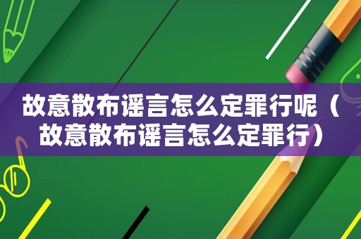 故意散布謠言怎么定罪行呢（故意散布謠言怎么定罪行）