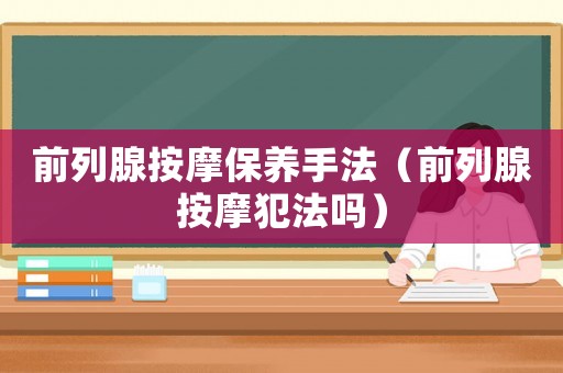 前列腺按摩保養手法（前列腺按摩犯法嗎）