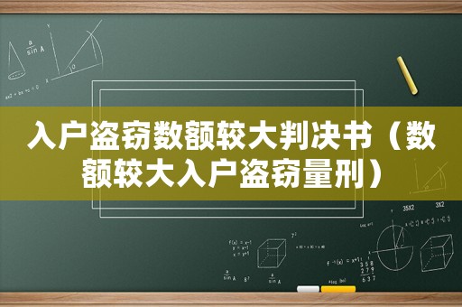 入戶盜竊數額較大判決書（數額較大入戶盜竊量刑）