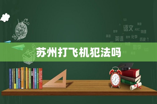蘇州打飛機犯法嗎