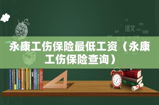永康工傷保險最低工資（永康工傷保險查詢）