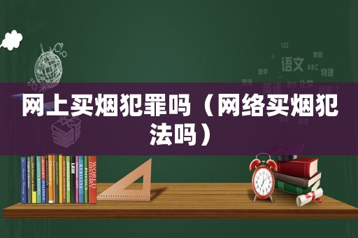網上買煙犯罪嗎（網絡買煙犯法嗎）
