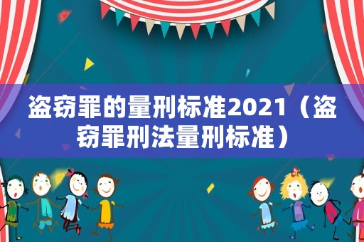 盜竊罪的量刑標準2021（盜竊罪刑法量刑標準）