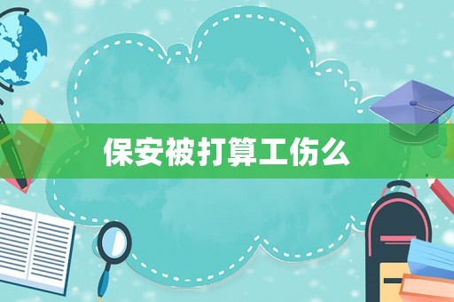 保安被打算工傷么