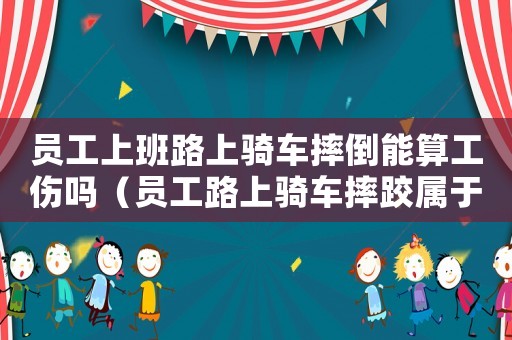 員工上班路上騎車(chē)摔倒能算工傷嗎（員工路上騎車(chē)摔跤屬于工傷嗎）