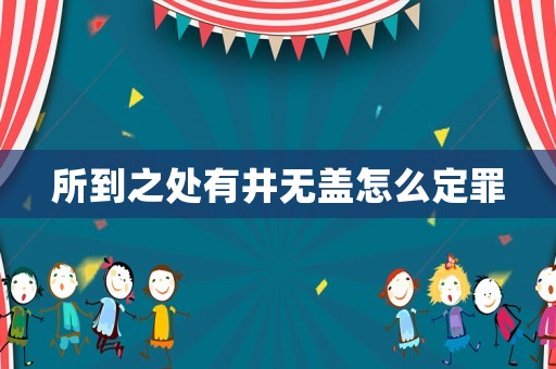 所到之處有井無蓋怎么定罪