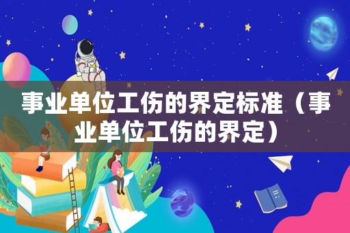 事業單位工傷的界定標準（事業單位工傷的界定）