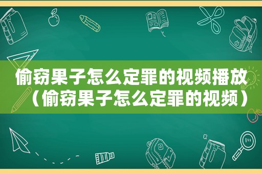 偷竊果子怎么定罪的視頻播放（偷竊果子怎么定罪的視頻）