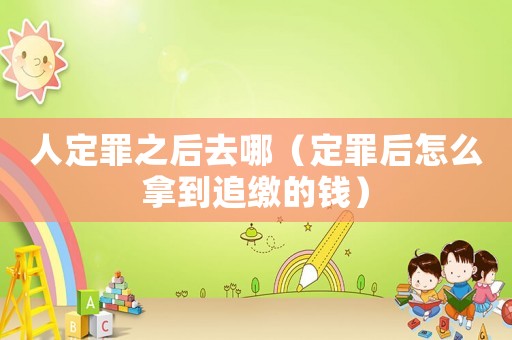 人定罪之后去哪（定罪后怎么拿到追繳的錢）
