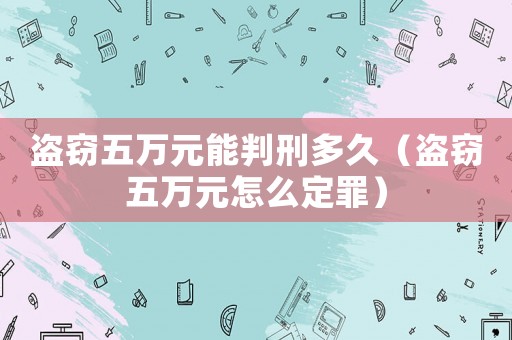 盜竊五萬元能判刑多久（盜竊五萬元怎么定罪）