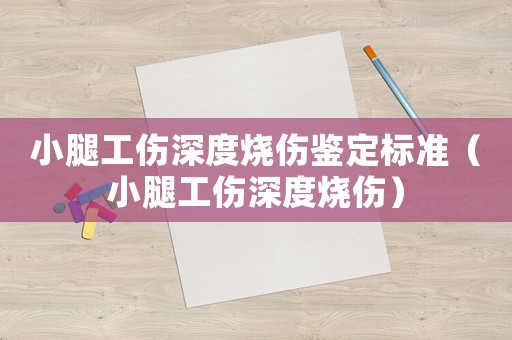 小腿工傷深度燒傷鑒定標準（小腿工傷深度燒傷）