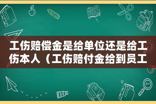 工傷賠償金是給單位還是給工傷本人（工傷賠付金給到員工還是公司）