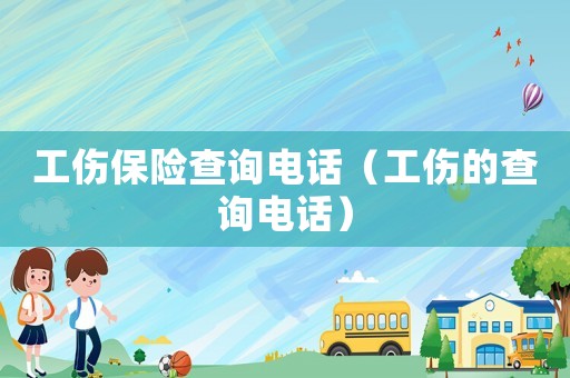 工傷保險查詢電話（工傷的查詢電話）