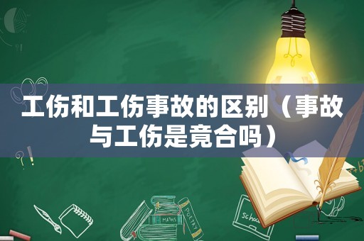 工傷和工傷事故的區別（事故與工傷是竟合嗎）
